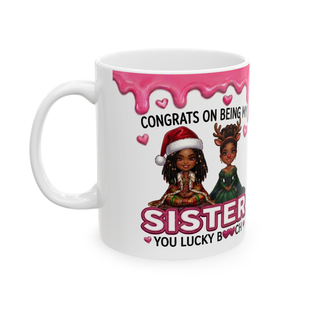 Sister Ceramic Mug — “Congrats on Being My Sister, You Lucky Bch” Holiday Gift